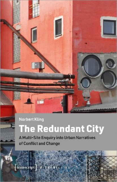 Book cover of: Redundant City – A Multi–Site Enquiry Into Urban Narratives of Conflict and Change. By: Norbert Kling