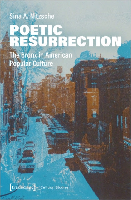 Book cover of: Poetic Resurrection – The Bronx in American Popular Culture. By: Sina A. Nitzsche
