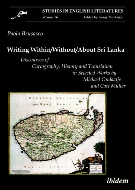 Book cover of: Writing Within / Without / About Sri Lanka: Discourses of Cartography, History and Translation in Selected Works by Michael Ondaatje and Carl Muller