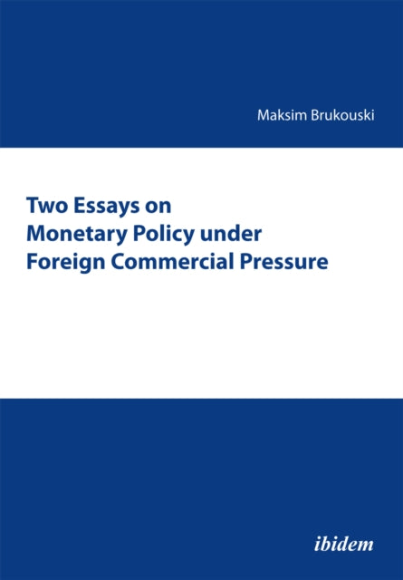 Book cover of: Two Essays on Monetary Policy under Foreign Commercial Pressure. By: Maksim Brukouski