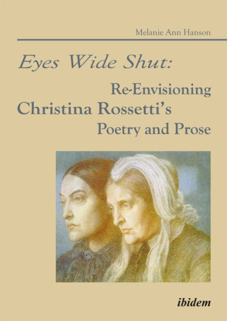 Book cover of: Eyes Wide Shut: Re-Envisioning Christina Rossetti’s Poetry and Prose. By: Melanie A. Hanson