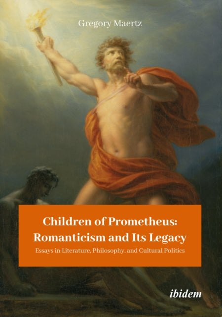 Book cover of: Children of Prometheus: Romanticism and Its Legacy. By: Gregory Maertz