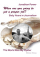 Book cover of: When are you going to get a proper job? Sixty Years in Journalism. By: Jonathan Power