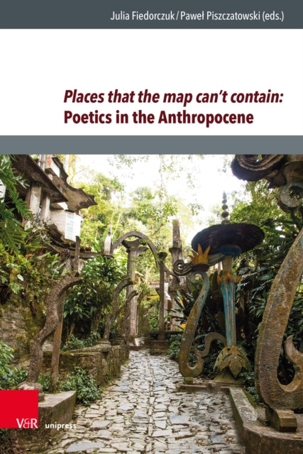 Book cover of: Places that the map can’t contain: Poetics in the Anthropocene. By: Julia Fiedorczuk