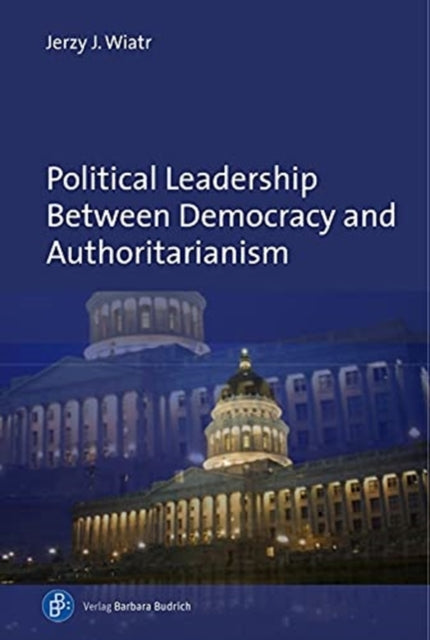 Book cover of: Political Leadership Between Democracy and Authoritarianism. By: Jerzy J. Wiatr