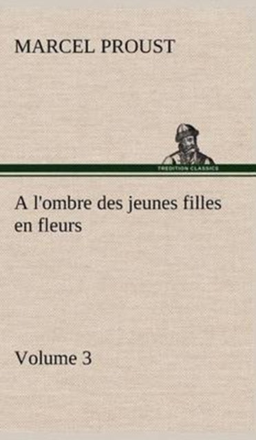 Book cover of: A l'ombre des jeunes filles en fleurs - Volume 3. By: Marcel Proust