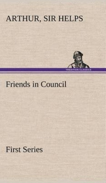 Book cover of: Friends in Council - First Series. By: Arthur Helps