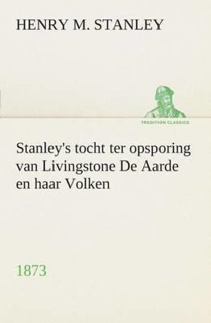 Book cover of: Stanley's tocht ter opsporing van Livingstone De Aarde en haar Volken, 1873. By: Henry M. (Henry Morton) Stanley