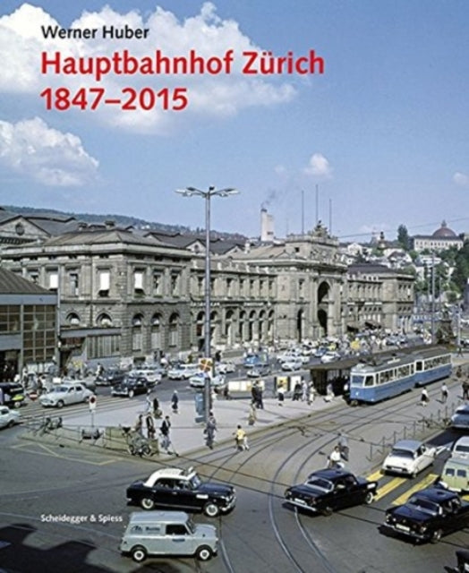 Book cover of: Hauptbahnhof Zurich 1847 - 2015. By: Werner Huber