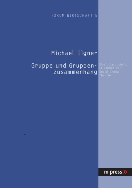Book cover of: Gruppe Und Gruppenzusammenhang: Eine Untersuchung Im Rahmen Der Social Choice Theorie. By: Michael Ilgner
