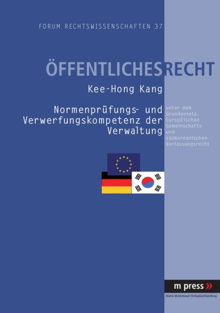 Book cover of: Normenpruefung- Und Verwerfungskompetenz Der Verwaltung Unter Dem Grundgesetz, Europaeischen Gemeinschafts- Und Suedkoreanischen Verfassungsrecht. By: Kee-Hong Kang