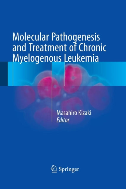 Book cover of: Molecular Pathogenesis and Treatment of Chronic Myelogenous Leukemia. By: Masahiro Kizaki