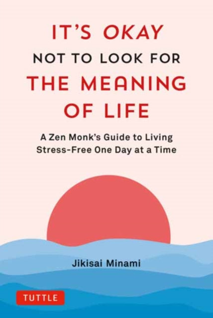 Book cover of: It's Okay Not to Look for the Meaning of Life. By: Jikisai Minami
