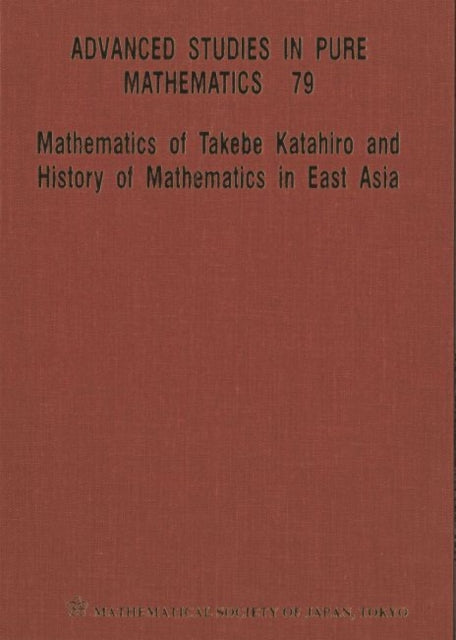 Book cover of: Mathematics Of Takebe Katahiro And History Of Mathematics In East Asia - Proceedings Of The International Conference On Traditional Mathematics In East Asia And Related Topics. By: Tsukane Ogawa