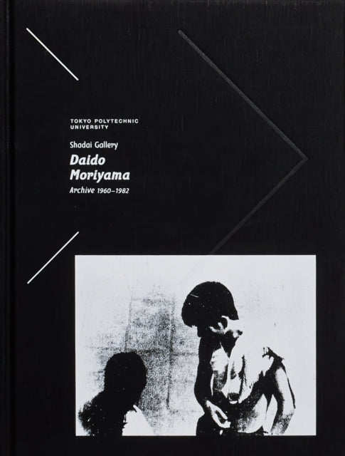 Book cover of: Tokyo Polytechnic University Shadai Gallery Daido Moriyama Archive 1960-1982. By: Daidō Moriyama