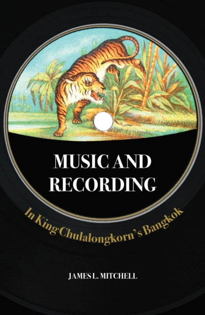 Book cover of: Music and Recording in King Chulalongkorn's Bangkok. By: James Leonard Mitchell