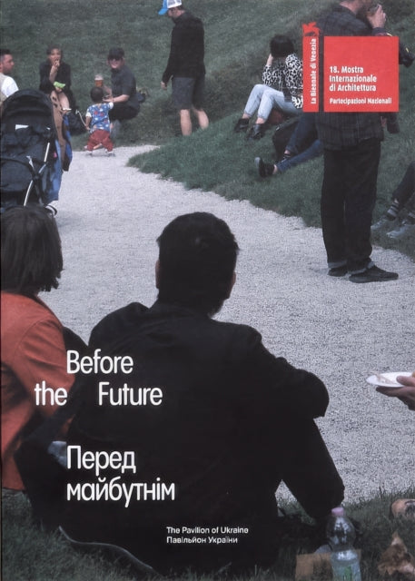 Book cover of: BEFORE THE FUTURE. Ukrainian Pavilion at the 18th Biennale Architettura in Venice.