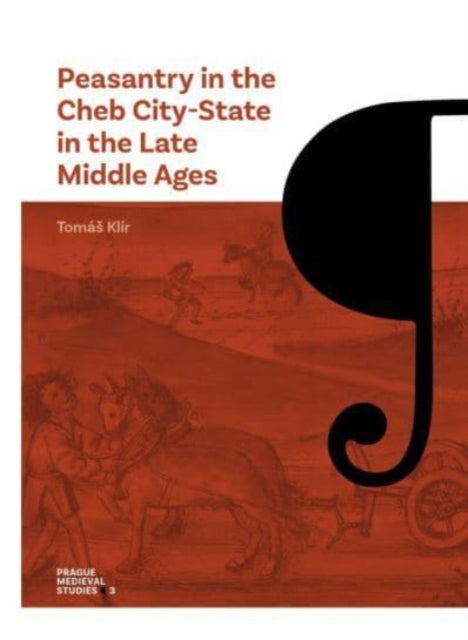 Book cover of: Peasantry in the Cheb City-State in the Late Middle Ages. By: Tomás Klír