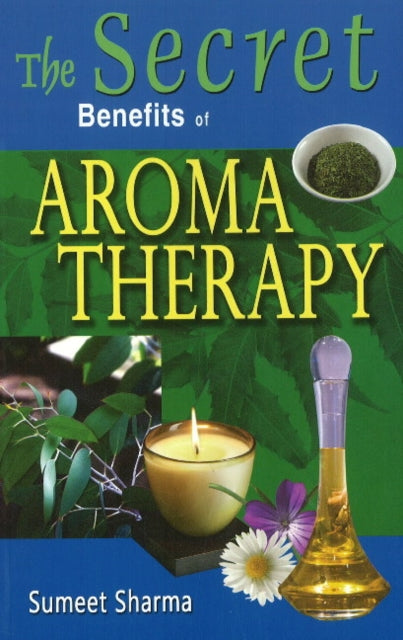 Book cover of: Secret Benefits of Aromatherapy. By: Sumeet Sharma