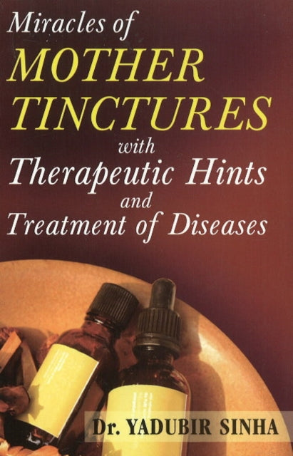 Book cover of: Miracles of Mother Tinctures. By: Yudhbir Sinha