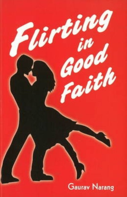 Book cover of: Flirting in Good Faith. By: Gaurav Narang