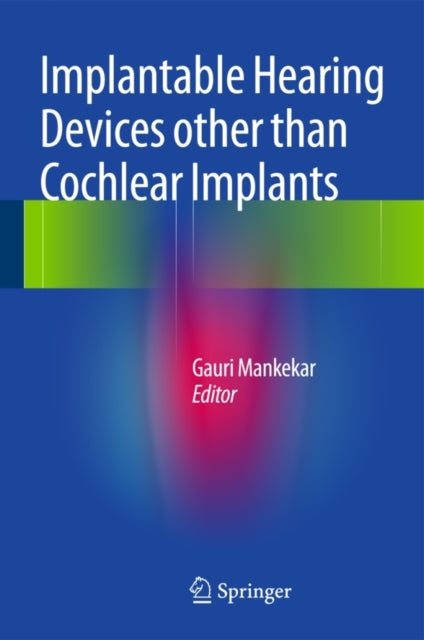 Book cover of: Implantable Hearing Devices other than Cochlear Implants. By: Gauri Mankekar