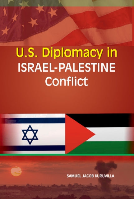 Book cover of: U.S. Diplomacy in Israel-Palestine Conflict. By: Samuel J. Kuruvilla