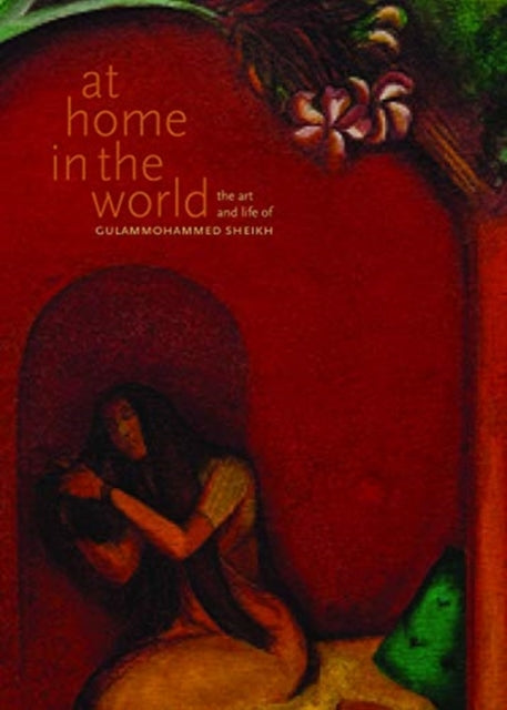 Book cover of: At Home in the World – The Art and Life of Gulammohammed Sheikh. By: Chaitanya Sambrani