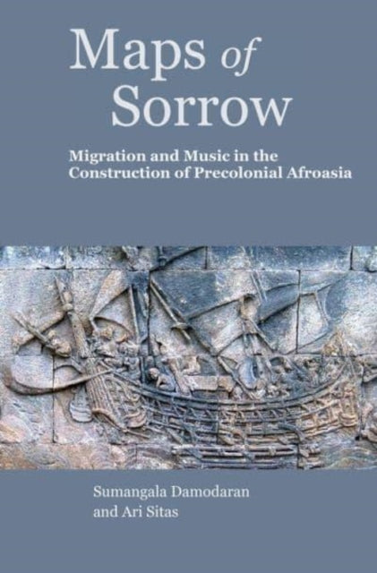Book cover of: Maps of Sorrow – Migration and Music in the Construction of Precolonial AfroAsia. By: Ari Sitas