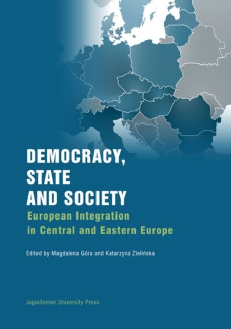 Book cover of: Democracy, State, and Society – European Integration in Central and Eastern Europe. By: Magdalena Góra