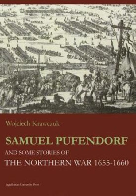 Book cover of: Samuel Pufendorf and Some Stories of the Northern War 1655–1660. By: Wojciech Krawczuk