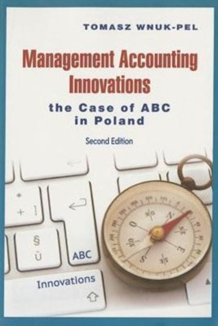 Book cover of: Management Accounting Innovations – The Case of ABC in Poland 2e. By: Tomasz Wnuk-Pel
