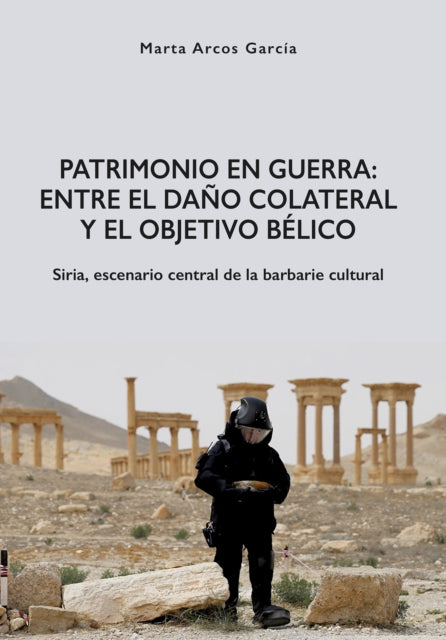 Book cover of: Patrimonio en Guerra: Entre el dano colateral y el objetivo belico. By: Marta Arcos García