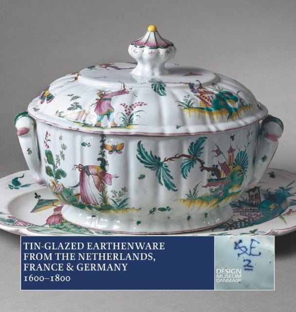 Book cover of: Tin-Glazed Earthenware from the Netherlands, France and Germany, 1600-1800. By: Ulla Houkjær