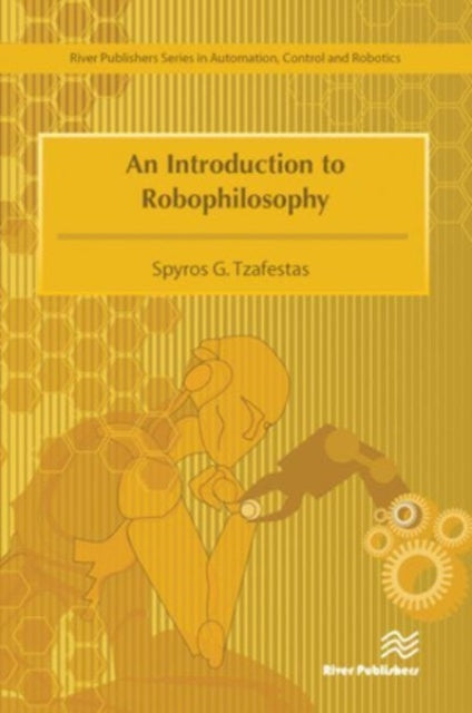 Book cover of: Introduction to Robophilosophy Cognition, Intelligence, Autonomy, Consciousness, Conscience, and Ethics. By: S. G. Tzafestas