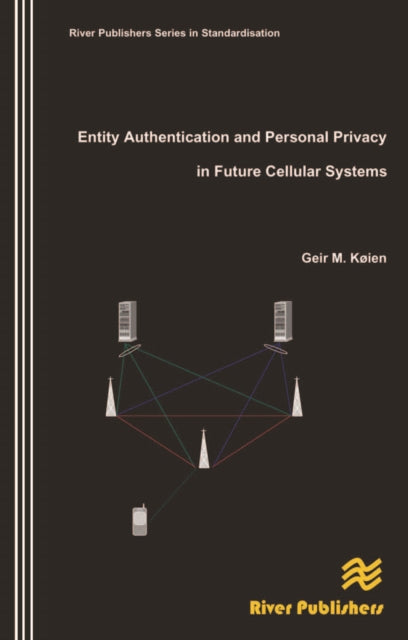 Book cover of: Entity Authentication and Personal Privacy in Future Cellular Systems. By: Geir M. Koien