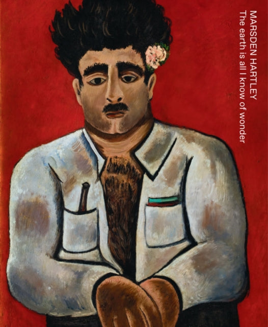Book cover of: Marsden Hartley: The Earth Is All I Know of Wonder