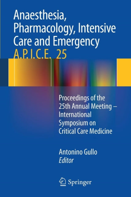 Book cover of: Anaesthesia, Pharmacology, Intensive Care and Emergency A.P.I.C.E.. By: Antonino Gullo