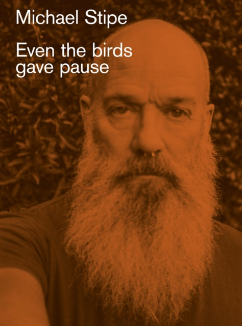 Book cover of: Michael Stipe: Even the birds gave pause. By: Michael Stipe