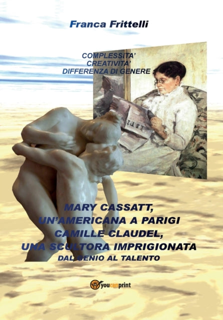 Book cover of: Mary Cassatt, un'americana a Parigi. Camille Claudel, una scultora imprigionata. Dal genio al talento
