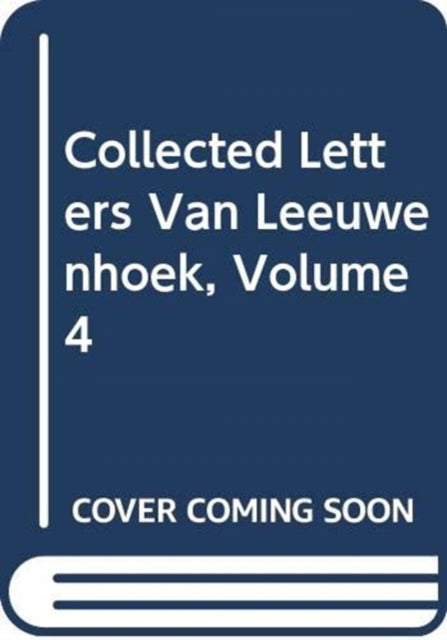 Book cover of: Collected Letters Van Leeuwenhoek, Volume 4