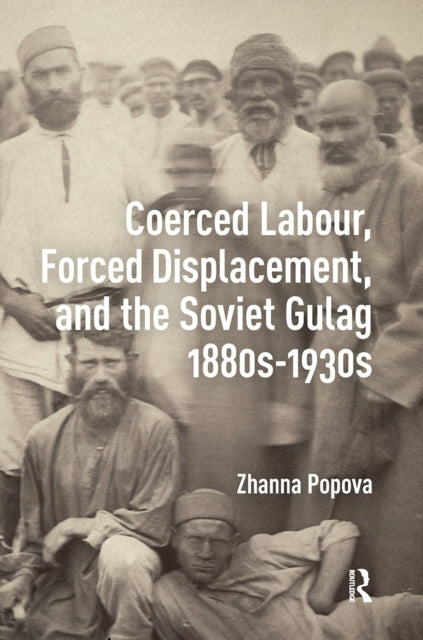 Book cover of: Coerced Labour, Forced Displacement, and the Soviet Gulag, 1880s-1930s