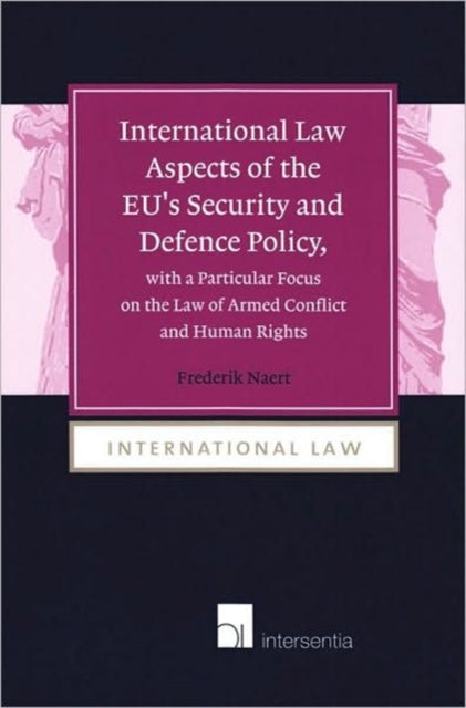 Book cover of: International Law Aspects of the EU's Security and Defence Policy, with a Particular Focus on the Law of Armed Conflict. By: Frederik Naert