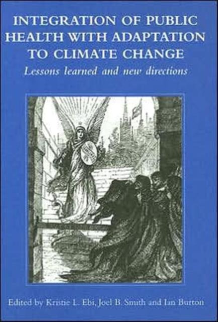 Book cover of: Integration of Public Health with Adaptation to Climate Change: Lessons Learned and New Directions. By: K.L. Ebi