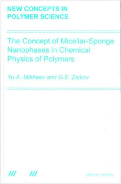 Book cover of: Concept of Micellar-Sponge Nanophases in Chemical Physics of Polymers. By: Yu. A. Mikheev