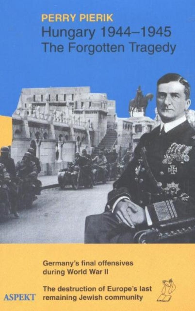 Book cover of: Hungary 1944-45, The Forgotten Tragedy. By: Perry Pierik
