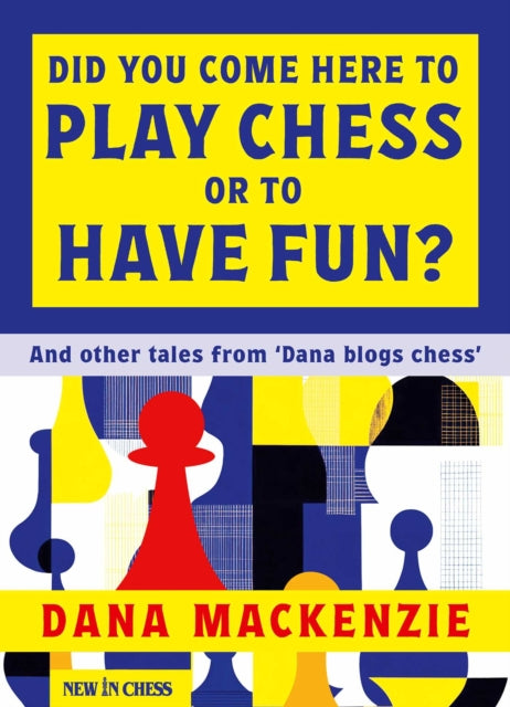 Book cover of: Did You Come Here To Play Chess Or To Have Fun?. By: Dana Mackenzie