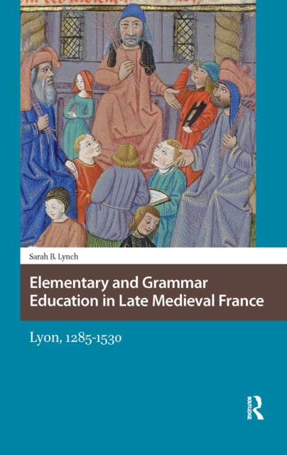 Book cover of: Elementary and Grammar Education in Late Medieval France. By: Sarah B. Lynch