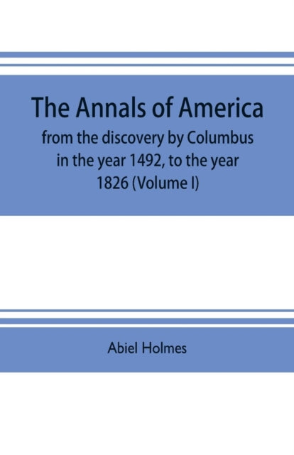 Book cover of: annals of America, from the discovery by Columbus in the year 1492, to the year 1826 (Volume I)