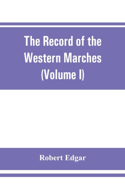 Book cover of: Record of the Western Marches. Published under the auspices of the Dumfriesshire and Golloway Natural History and Antiquarian Society (Volume I) An introduction to the history of Dumfries